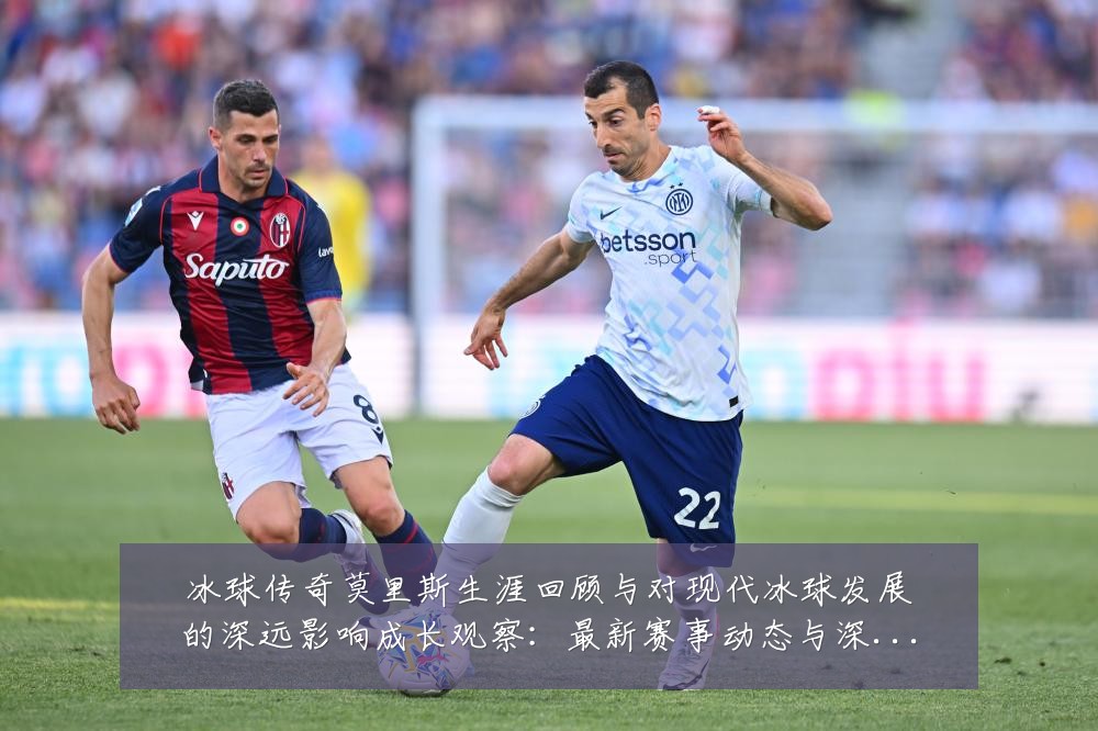 冰球传奇莫里斯生涯回顾与对现代冰球发展的深远影响成长观察:最新赛事动态与深度分析